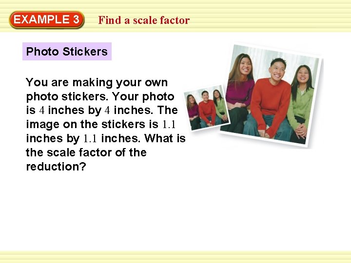 EXAMPLE 3 Find a scale factor Photo Stickers You are making your own photo