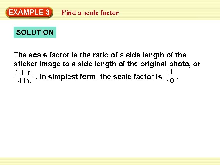 EXAMPLE 3 Find a scale factor SOLUTION The scale factor is the ratio of