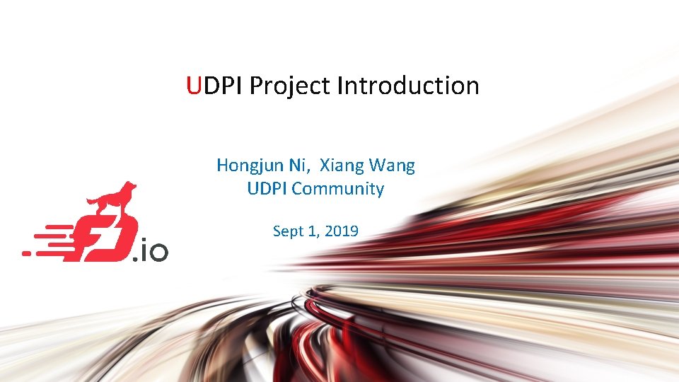 UDPI Project Introduction Hongjun Ni, Xiang Wang UDPI Community Sept 1, 2019 