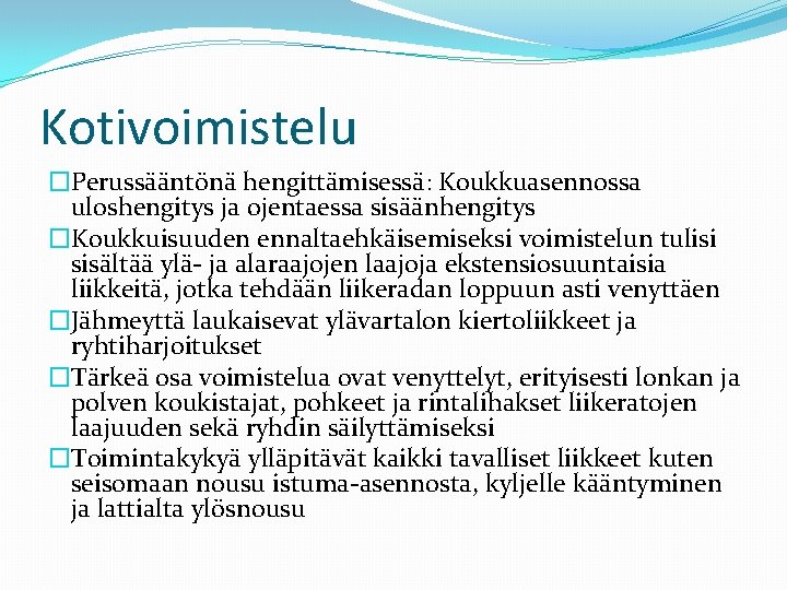 Kotivoimistelu �Perussääntönä hengittämisessä: Koukkuasennossa uloshengitys ja ojentaessa sisäänhengitys �Koukkuisuuden ennaltaehkäisemiseksi voimistelun tulisi sisältää ylä-