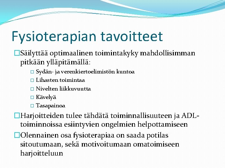 Fysioterapian tavoitteet �Säilyttää optimaalinen toimintakyky mahdollisimman pitkään ylläpitämällä: Sydän- ja verenkiertoelimistön kuntoa � Lihasten