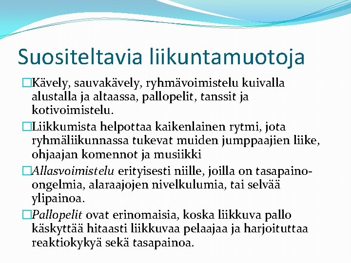 Suositeltavia liikuntamuotoja �Kävely, sauvakävely, ryhmävoimistelu kuivalla alustalla ja altaassa, pallopelit, tanssit ja kotivoimistelu. �Liikkumista