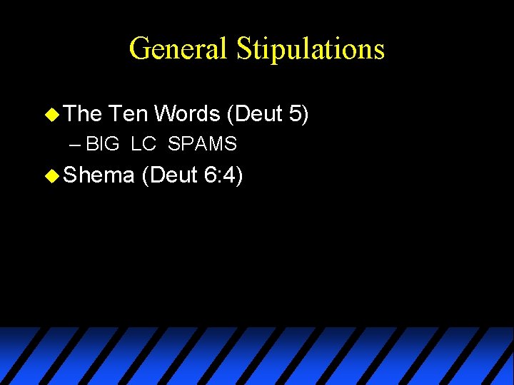 General Stipulations u The Ten Words (Deut 5) – BIG LC SPAMS u Shema