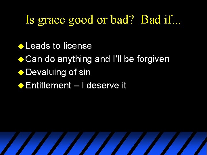 Is grace good or bad? Bad if. . . u Leads to license u