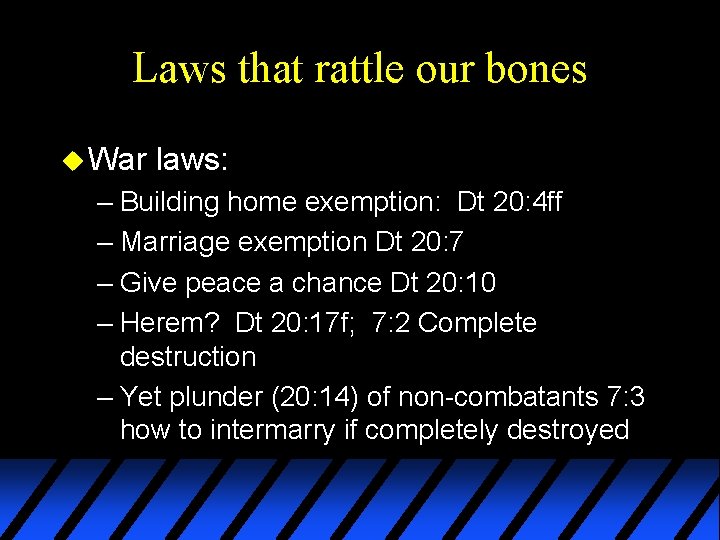 Laws that rattle our bones u War laws: – Building home exemption: Dt 20: