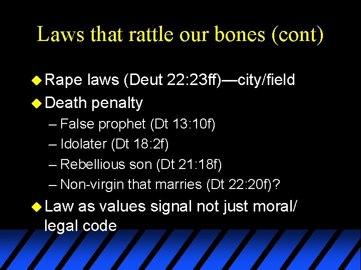 Laws that rattle our bones (cont) u Rape laws (Deut 22: 23 ff)—city/field u