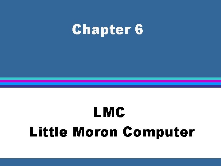 Chapter 6 LMC Little Moron Computer 