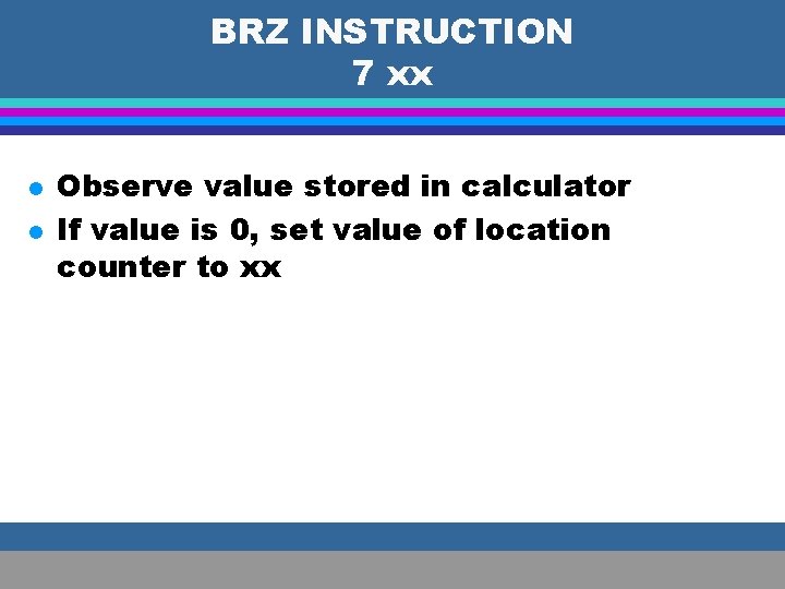 BRZ INSTRUCTION 7 xx l l Observe value stored in calculator If value is