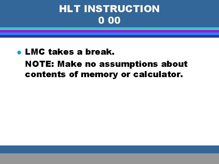 HLT INSTRUCTION 0 00 l LMC takes a break. NOTE: Make no assumptions about