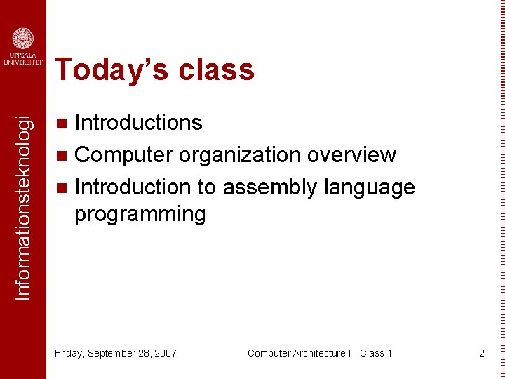 Informationsteknologi Today’s class Introductions n Computer organization overview n Introduction to assembly language programming