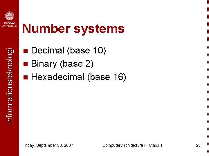 Informationsteknologi Number systems Decimal (base 10) n Binary (base 2) n Hexadecimal (base 16)