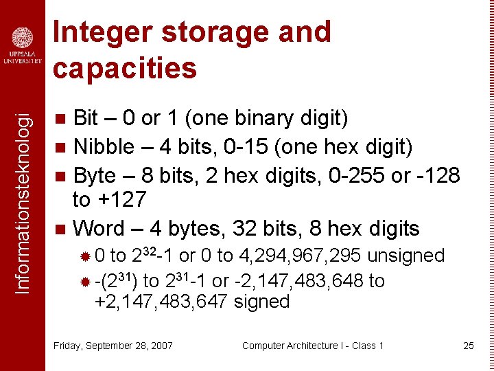 Informationsteknologi Integer storage and capacities Bit – 0 or 1 (one binary digit) n