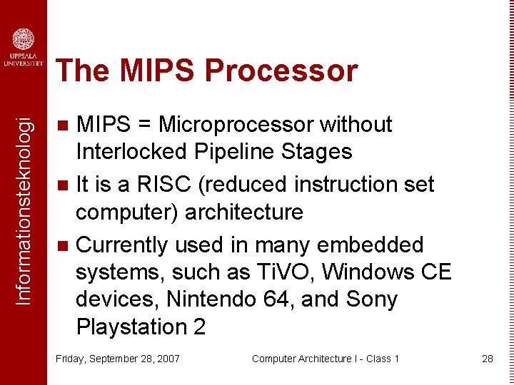 Informationsteknologi The MIPS Processor MIPS = Microprocessor without Interlocked Pipeline Stages n It is