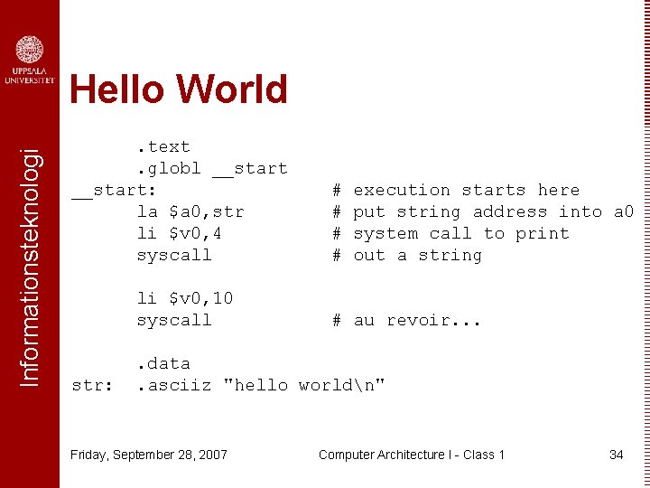 Informationsteknologi Hello World. text. globl __start: la $a 0, str li $v 0, 4