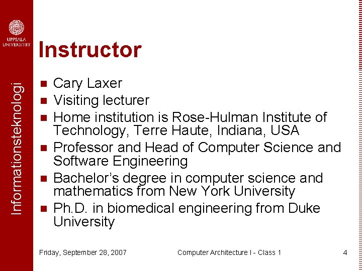 Informationsteknologi Instructor n n n Cary Laxer Visiting lecturer Home institution is Rose-Hulman Institute