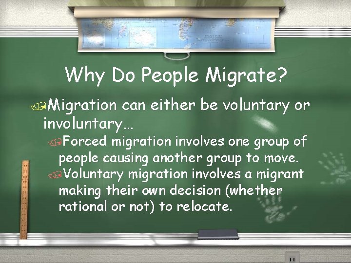 Why Do People Migrate? /Migration can either be voluntary or involuntary… /Forced migration involves