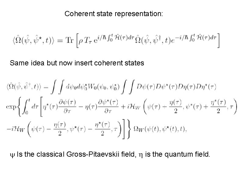 Coherent state representation: Same idea but now insert coherent states Is the classical Gross-Pitaevskii