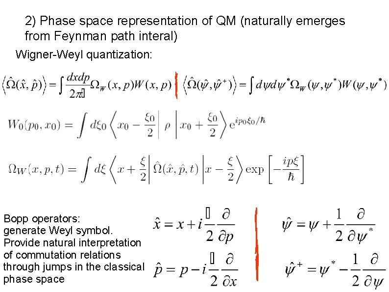 2) Phase space representation of QM (naturally emerges from Feynman path interal) Wigner-Weyl quantization: