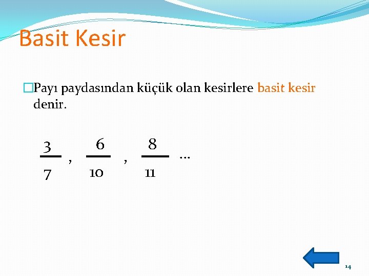 Basit Kesir �Payı paydasından küçük olan kesirlere basit kesir denir. 3 7 , 6