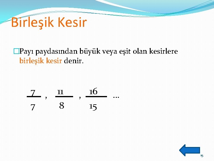 Birleşik Kesir �Payı paydasından büyük veya eşit olan kesirlere birleşik kesir denir. 7 7