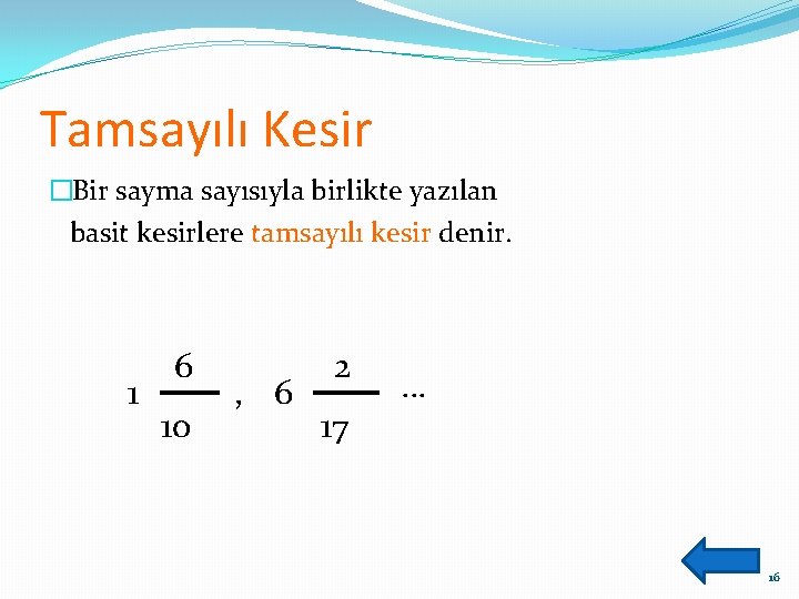 Tamsayılı Kesir �Bir sayma sayısıyla birlikte yazılan basit kesirlere tamsayılı kesir denir. 1 6