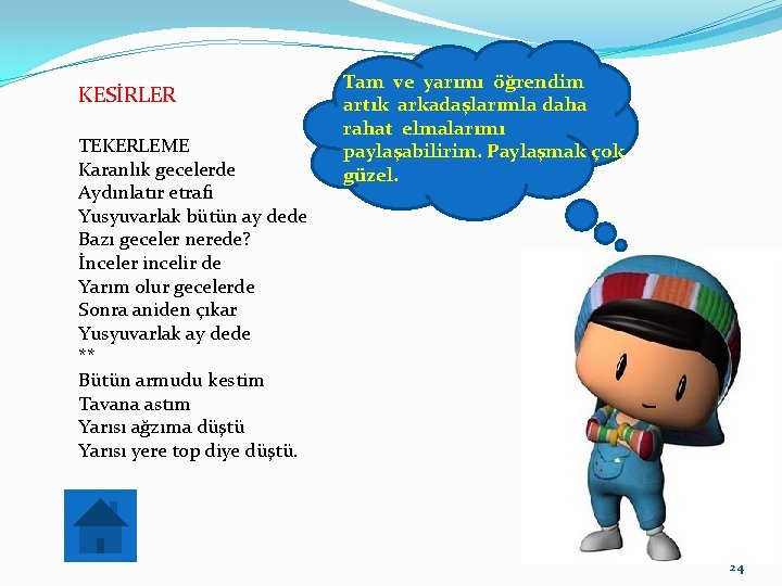 KESİRLER TEKERLEME Karanlık gecelerde Aydınlatır etrafı Yusyuvarlak bütün ay dede Bazı geceler nerede? İnceler