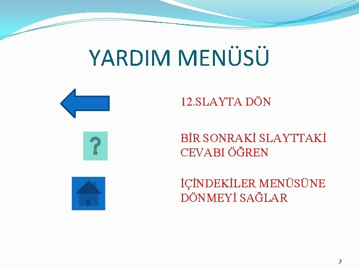 YARDIM MENÜSÜ 12. SLAYTA DÖN BİR SONRAKİ SLAYTTAKİ CEVABI ÖĞREN İÇİNDEKİLER MENÜSÜNE DÖNMEYİ SAĞLAR