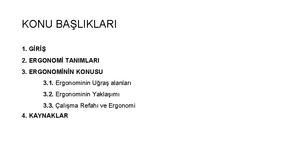 KONU BAŞLIKLARI 1. GİRİŞ 2. ERGONOMİ TANIMLARI 3. ERGONOMİNİN KONUSU 3. 1. Ergonominin Uğraş