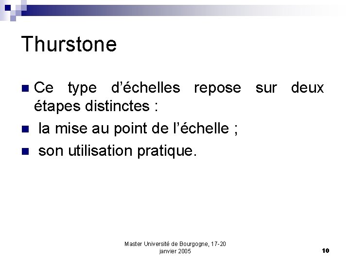 Thurstone Ce type d’échelles repose sur deux étapes distinctes : n la mise au