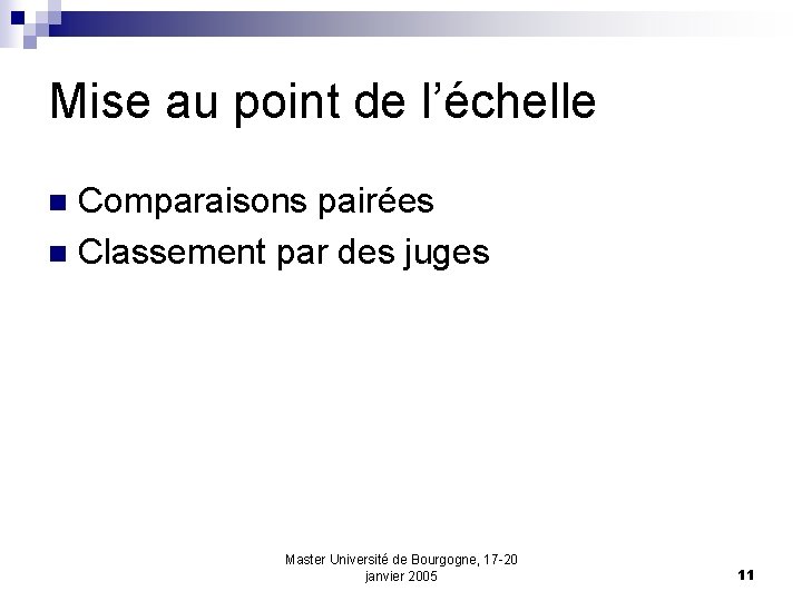 Mise au point de l’échelle Comparaisons pairées n Classement par des juges n Master