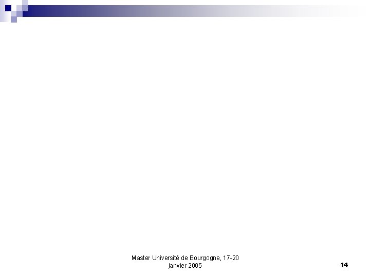 Master Université de Bourgogne, 17 -20 janvier 2005 14 