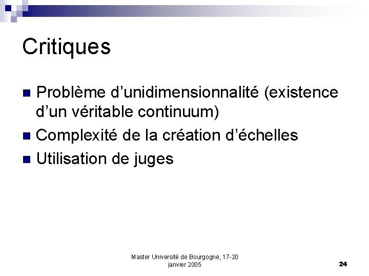 Critiques Problème d’unidimensionnalité (existence d’un véritable continuum) n Complexité de la création d’échelles n