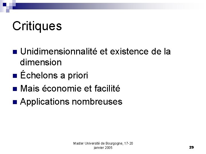 Critiques Unidimensionnalité et existence de la dimension n Échelons a priori n Mais économie