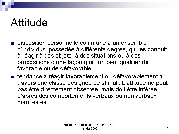 Attitude n n disposition personnelle commune à un ensemble d’individus, possédée à différents degrés,