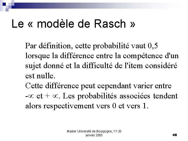 Le « modèle de Rasch » Par définition, cette probabilité vaut 0, 5 lorsque