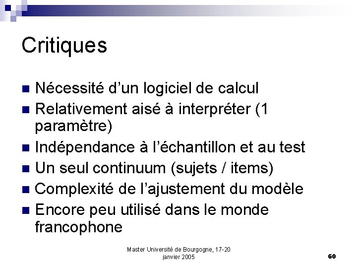 Critiques Nécessité d’un logiciel de calcul n Relativement aisé à interpréter (1 paramètre) n
