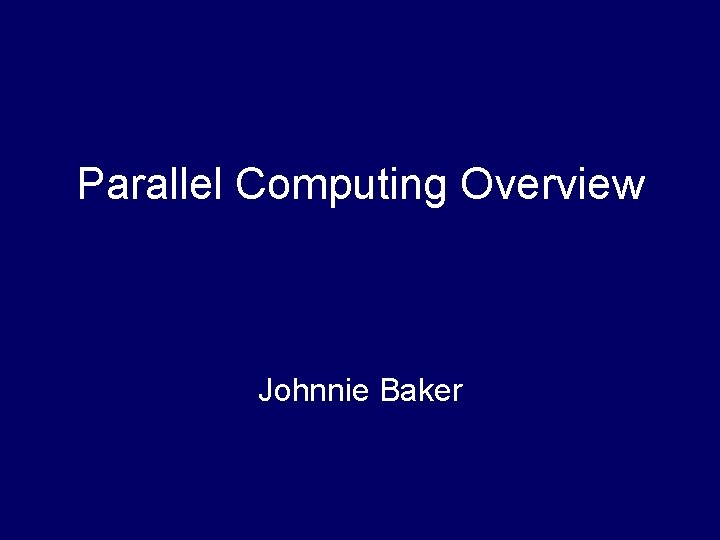Parallel Computing Overview Johnnie Baker 
