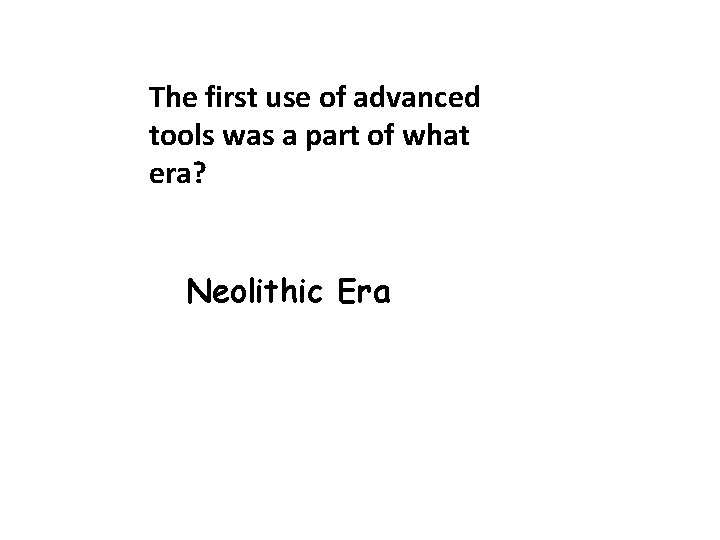 The first use of advanced tools was a part of what era? Neolithic Era