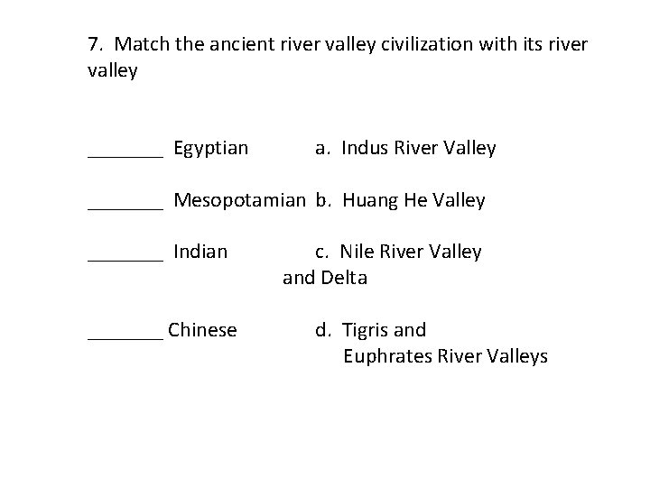 7. Match the ancient river valley civilization with its river valley _______ Egyptian a.