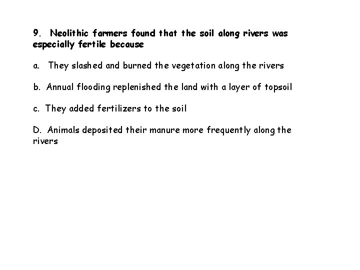 9. Neolithic farmers found that the soil along rivers was especially fertile because a.