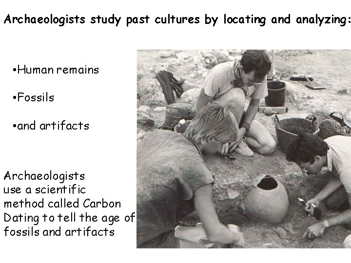 Archaeologists study past cultures by locating and analyzing: • Human remains • Fossils •