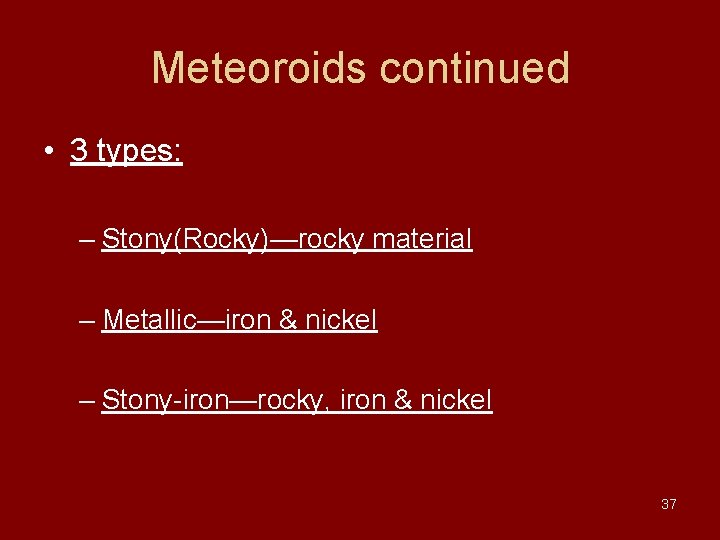 Meteoroids continued • 3 types: – Stony(Rocky)—rocky material – Metallic—iron & nickel – Stony-iron—rocky, Meteoroids continued • 3 types: – Stony(Rocky)—rocky material – Metallic—iron & nickel – Stony-iron—rocky,