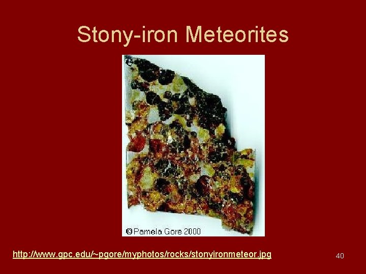 Stony-iron Meteorites http: //www. gpc. edu/~pgore/myphotos/rocks/stonyironmeteor. jpg 40 Stony-iron Meteorites http: //www. gpc. edu/~pgore/myphotos/rocks/stonyironmeteor. jpg 40