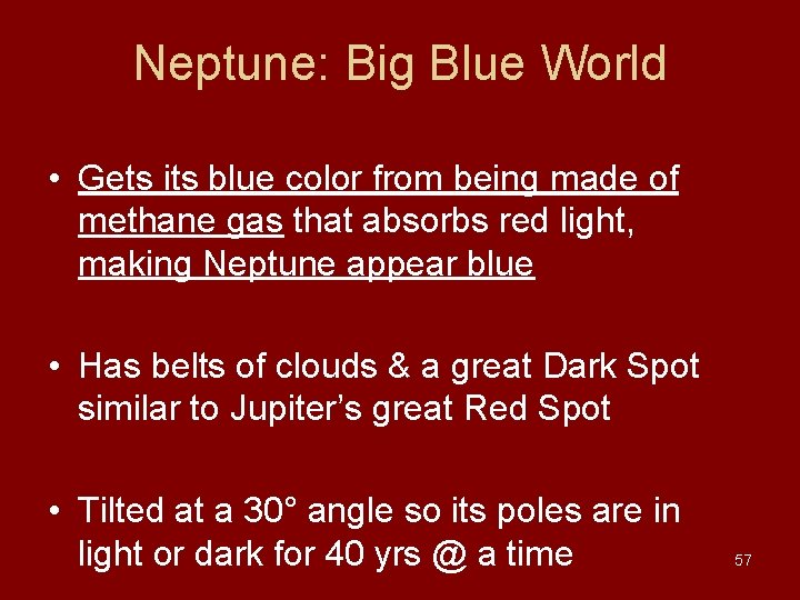 Neptune: Big Blue World • Gets its blue color from being made of methane Neptune: Big Blue World • Gets its blue color from being made of methane