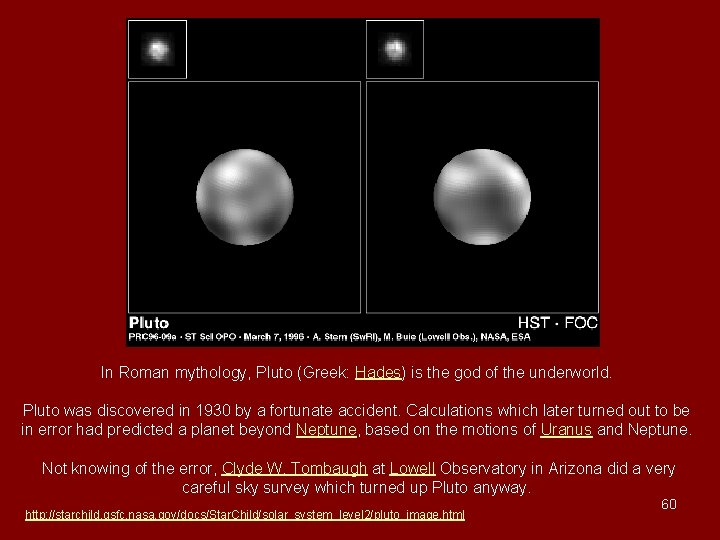 In Roman mythology, Pluto (Greek: Hades) is the god of the underworld. Pluto was In Roman mythology, Pluto (Greek: Hades) is the god of the underworld. Pluto was