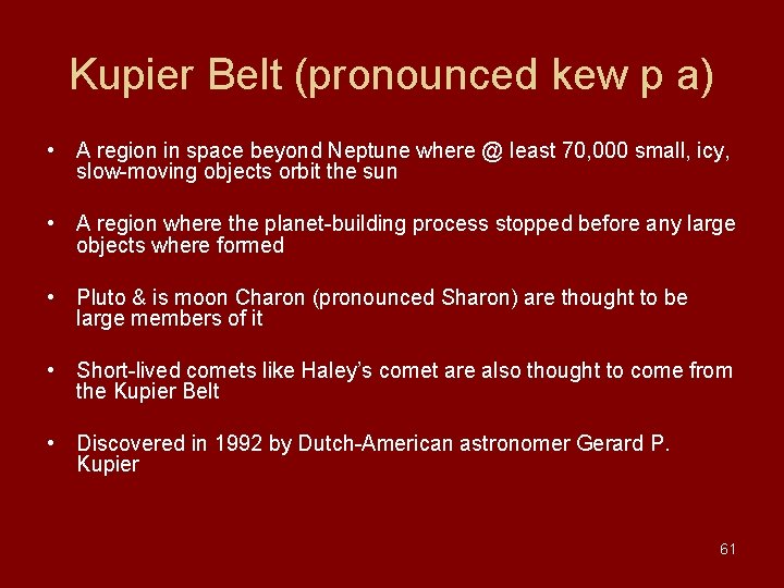 Kupier Belt (pronounced kew p a) • A region in space beyond Neptune where Kupier Belt (pronounced kew p a) • A region in space beyond Neptune where