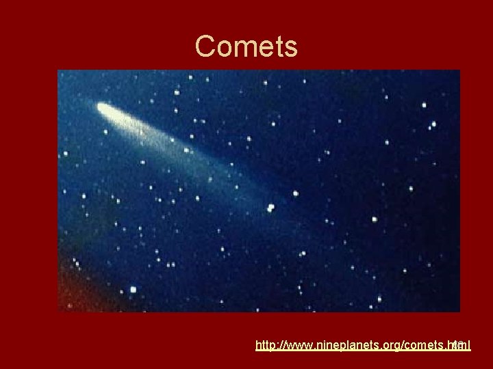 Comets 68 http: //www. nineplanets. org/comets. html Comets 68 http: //www. nineplanets. org/comets. html
