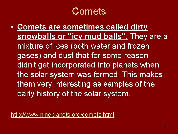 Comets • Comets are sometimes called dirty snowballs or "icy mud balls". They are Comets • Comets are sometimes called dirty snowballs or "icy mud balls". They are