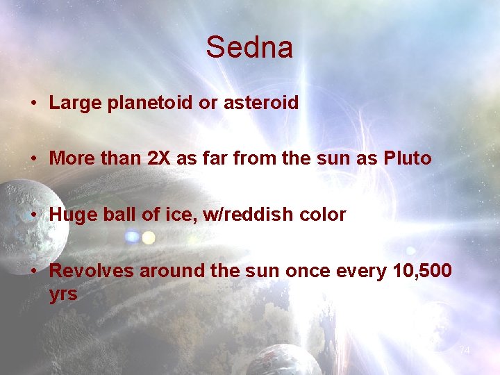 Sedna • Large planetoid or asteroid • More than 2 X as far from Sedna • Large planetoid or asteroid • More than 2 X as far from