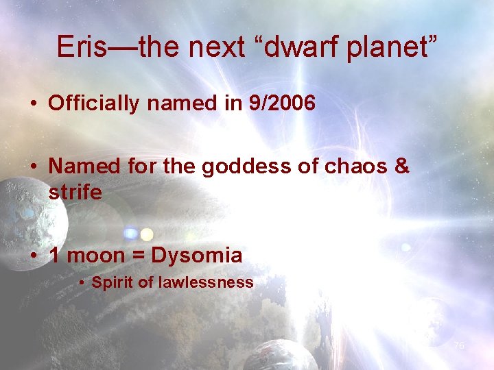 Eris—the next “dwarf planet” • Officially named in 9/2006 • Named for the goddess Eris—the next “dwarf planet” • Officially named in 9/2006 • Named for the goddess